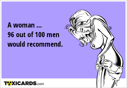 A woman ... 96 out of 100 men would recommend.