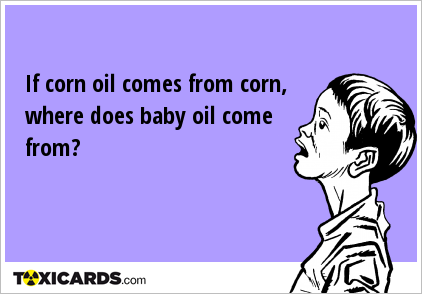 If corn oil comes from corn, where does baby oil come from?