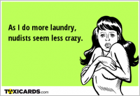 As I do more laundry, nudists seem less crazy.