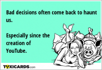 Bad decisions often come back to haunt us. Especially since the creation of YouTube.