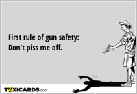 First rule of gun safety: Don't piss me off.