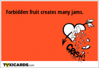 Forbidden fruit creates many jams.