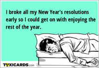 I broke all my New Year's resolutions early so I could get on with enjoying the rest of the year.