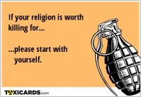 If your religion is worth killing for... ...please start with yourself.
