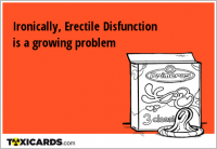 Ironically, Erectile Disfunction is a growing problem