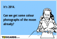 It's 2014. Can we get some colour photographs of the moon already?
