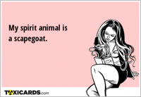 My spirit animal is a scapegoat.