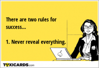 There are two rules for success... 1. Never reveal everything.