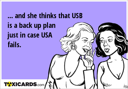 ... and she thinks that USB is a back up plan just in case USA fails.