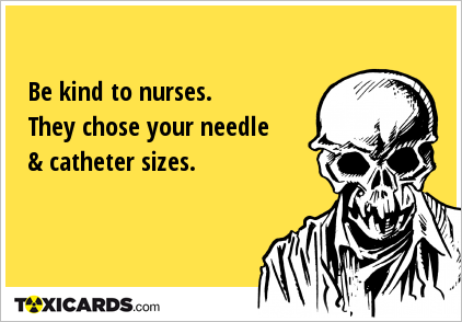 Be kind to nurses. They chose your needle & catheter sizes.