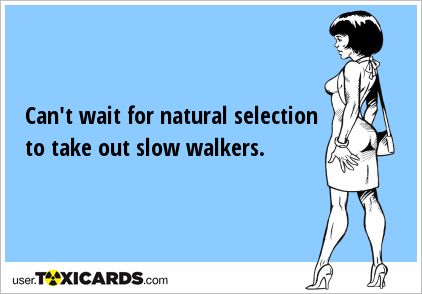 Can't wait for natural selection to take out slow walkers.