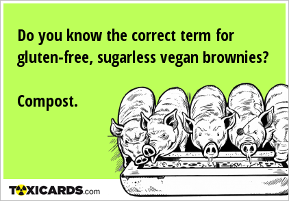 Do you know the correct term for gluten-free, sugarless vegan brownies? Compost.