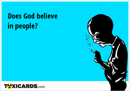 Does God believe in people?