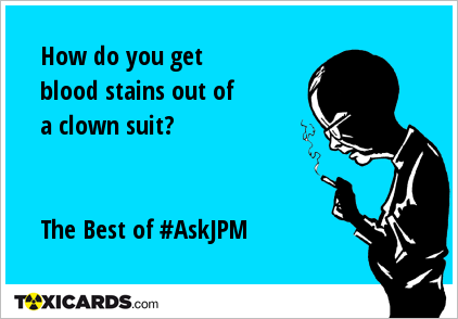 How do you get blood stains out of a clown suit? The Best of #AskJPM