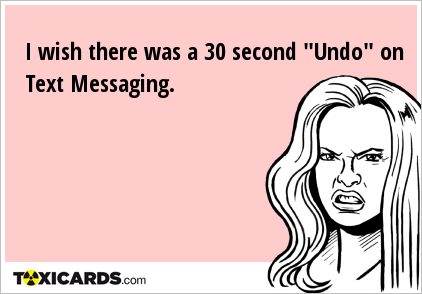 I wish there was a 30 second "Undo" on Text Messaging.
