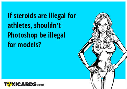 If steroids are illegal for athletes, shouldn't Photoshop be illegal for models?