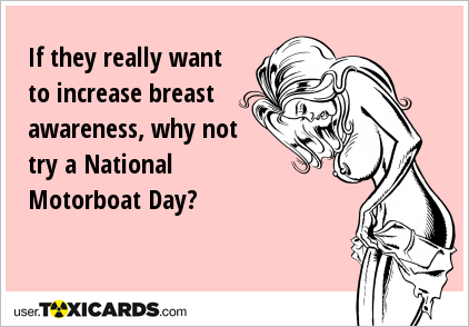 If they really want to increase breast awareness, why not try a National Motorboat Day?