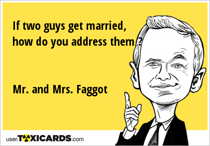 If two guys get married, how do you address them ? Mr. and Mrs. Faggot
