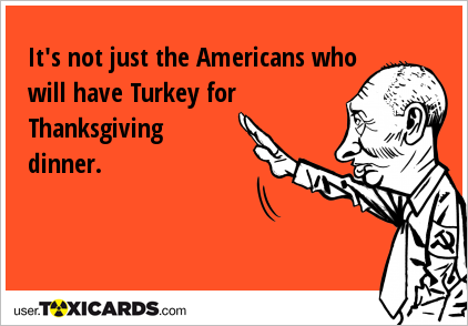 It's not just the Americans who will have Turkey for Thanksgiving dinner.