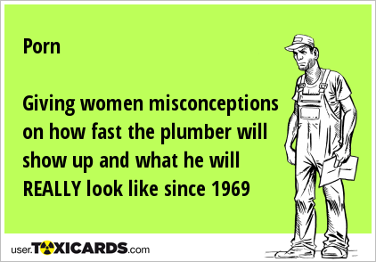 Porn Giving women misconceptions on how fast the plumber will show up and what he will REALLY look like since 1969