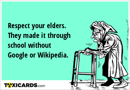 Respect your elders. They made it through school without Google or Wikipedia.