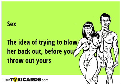 Sex The idea of trying to blow her back out, before you throw out yours