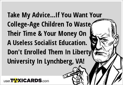 Take My Advice...If You Want Your College-Age Children To Waste Their Time & Your Money On A Useless Socialist Education. Don't Enrolled Them In Liberty University In Lynchberg, VA!