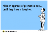 All men approve of premarital sex... until they have a daughter.