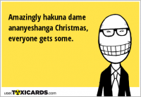 Amazingly hakuna dame ananyeshanga Christmas, everyone gets some.
