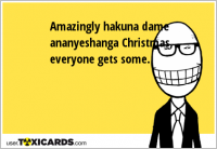 Amazingly hakuna dame ananyeshanga Christmas, everyone gets some.