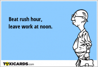 Beat rush hour, leave work at noon.