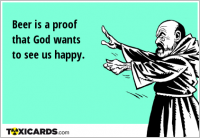 Beer is a proof that God wants to see us happy.