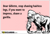 Dear Gillette, stop shaving hairless legs, if you want to impress, shave a gorilla.