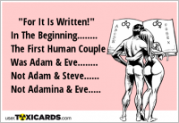 "For It Is Written!" In The Beginning........ The First Human Couple Was Adam & Eve........ Not Adam & Steve...... Not Adamina & Eve.....