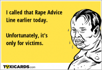 I called that Rape Advice Line earlier today. Unfortunately, it's only for victims.