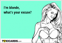 I'm blonde, what's your excuse?