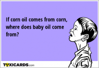 If corn oil comes from corn, where does baby oil come from?
