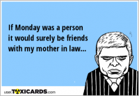 If Monday was a person it would surely be friends with my mother in law...