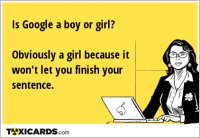 Is Google a boy or girl? Obviously a girl because it won't let you finish your sentence.