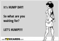 It's HUMP DAY! So what are you waiting for? LET'S HUMP!!!!
