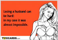 Losing a husband can be hard: in my case it was almost impossible.