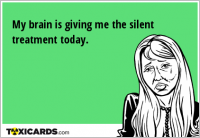My brain is giving me the silent treatment today.
