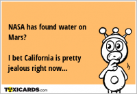 NASA has found water on Mars? I bet California is pretty jealous right now...