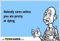 Nobody cares unless you are pretty or dying