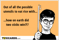Out of all the possible utensils to eat rice with... ...how on earth did two sticks win?!?