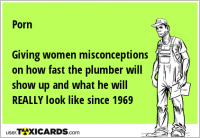 Porn Giving women misconceptions on how fast the plumber will show up and what he will REALLY look like since 1969