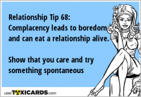 Relationship Tip 68: Complacency leads to boredom and can eat a relationship alive. Show that you care and try something spontaneous