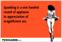 Spanking is a one handed round of applause in appreciation of magnificient ass.