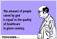 The amount of people saved by god is equal to the quality of healthcare in given country.