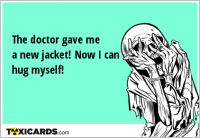The doctor gave me a new jacket! Now I can hug myself!